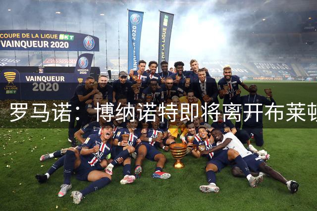 罗马诺：博纳诺特即将离开布莱顿，沙尔克已正式提出报价
